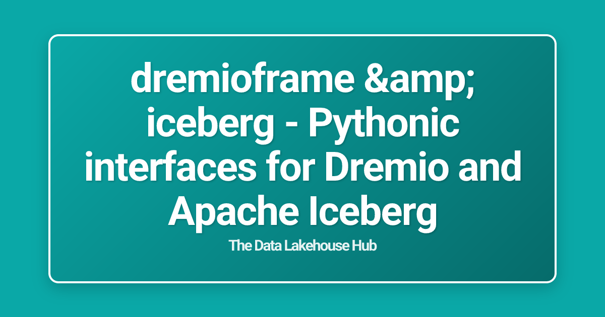 dremioframe & iceberg - Pythonic interfaces for Dremio and Apache Iceberg