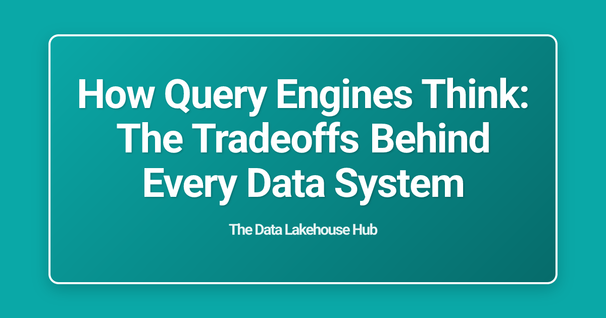 How Query Engines Think: The Tradeoffs Behind Every Data System