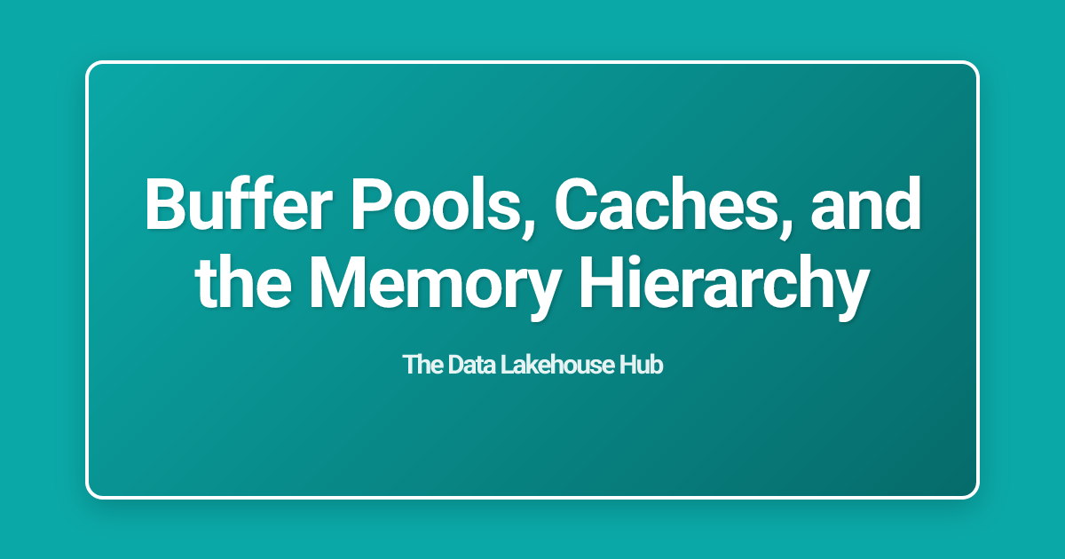 Buffer Pools, Caches, and the Memory Hierarchy