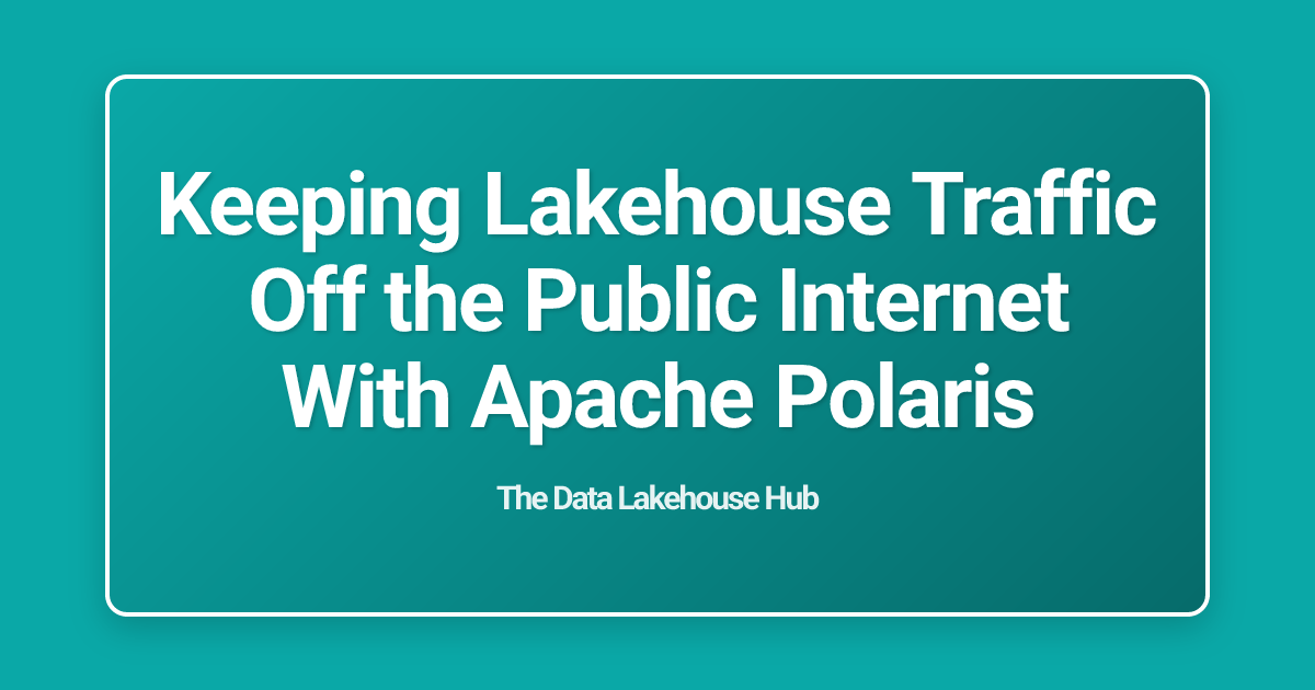 Keeping Lakehouse Traffic Off the Public Internet With Apache Polaris