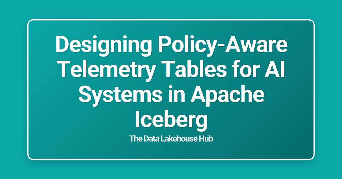 Designing Policy-Aware Telemetry Tables for AI Systems in Apache Iceberg