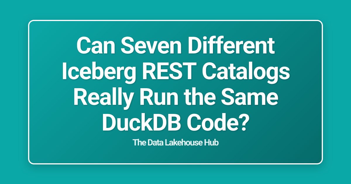 Can Seven Different Iceberg REST Catalogs Really Run the Same DuckDB Code?